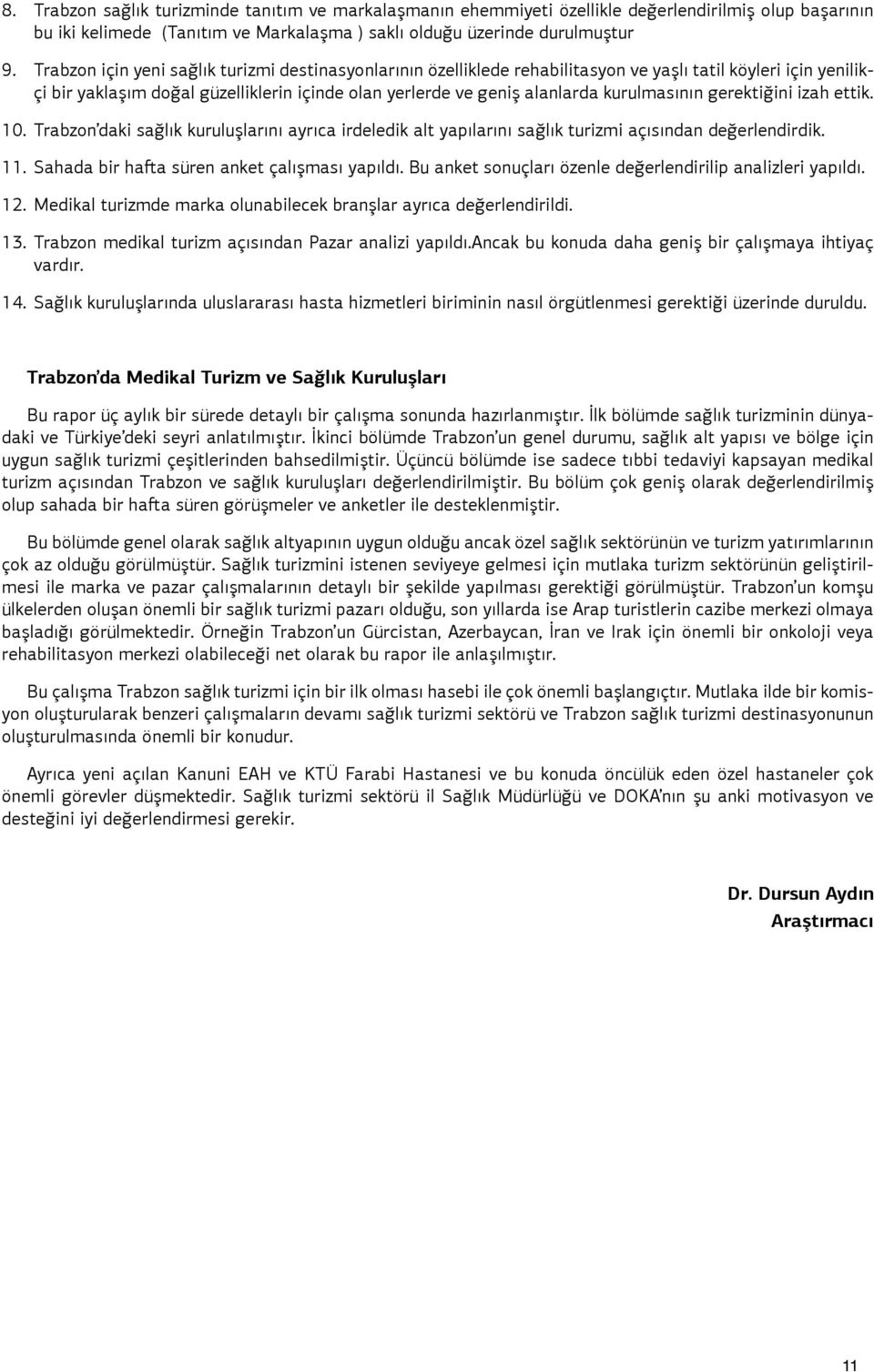 kurulmasının gerektiğini izah ettik. 10. Trabzon daki sağlık kuruluşlarını ayrıca irdeledik alt yapılarını sağlık turizmi açısından değerlendirdik. 11. Sahada bir hafta süren anket çalışması yapıldı.