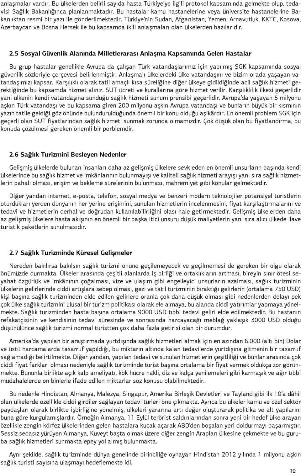 Türkiye nin Sudan, Afganistan, Yemen, Arnavutluk, KKTC, Kosova, Azerbaycan ve Bosna Hersek ile bu kapsamda ikili anlaşmaları olan ülkelerden bazılarıdır. 2.