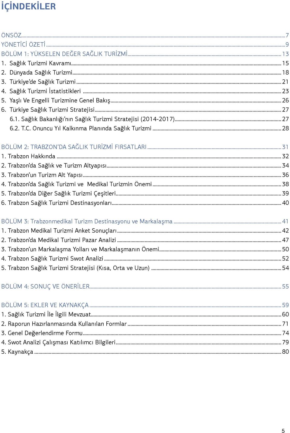 Onuncu Yıl Kalkınma Planında Sağlık Turizmi...28 BÖLÜM 2: TRABZON DA SAĞLIK TURİZMİ FIRSATLARI...31 1. Trabzon Hakkında...32 2. Trabzon da Sağlık ve Turizm Altyapısı...34 3.