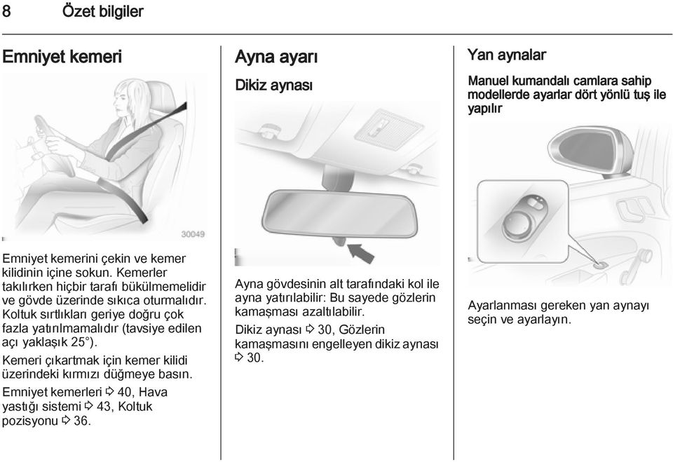 Koltuk sırtlıkları geriye doğru çok fazla yatırılmamalıdır (tavsiye edilen açı yaklaşık 25 ). Kemeri çıkartmak için kemer kilidi üzerindeki kırmızı düğmeye basın.