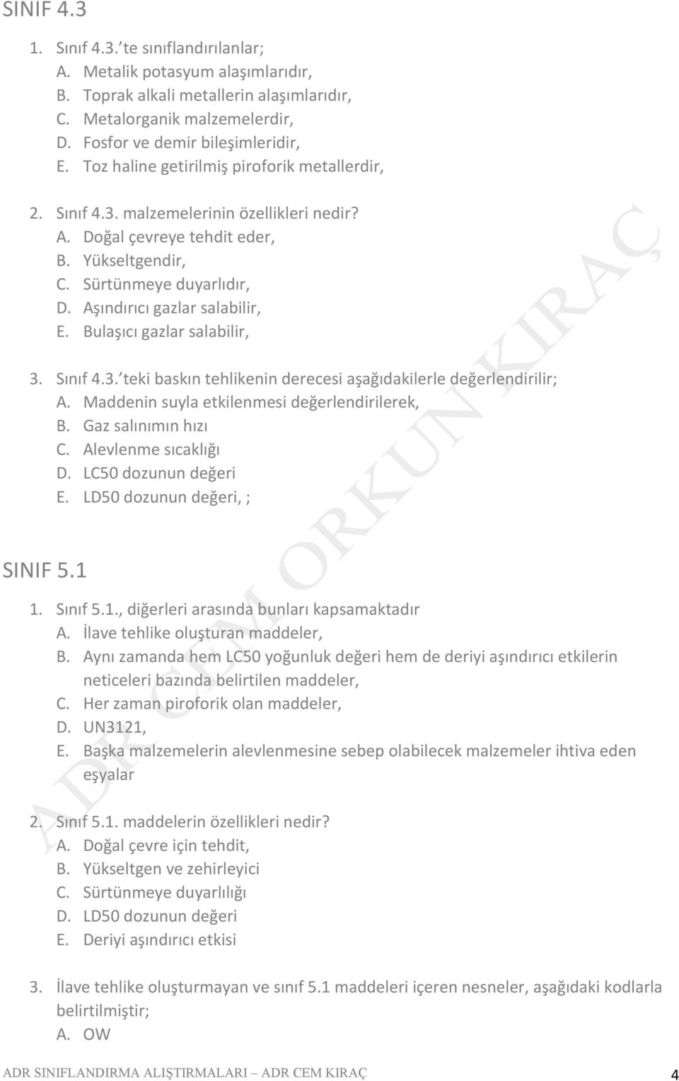 Aşındırıcı gazlar salabilir, E. Bulaşıcı gazlar salabilir, 3. Sınıf 4.3. teki baskın tehlikenin derecesi aşağıdakilerle değerlendirilir; A. Maddenin suyla etkilenmesi değerlendirilerek, B.