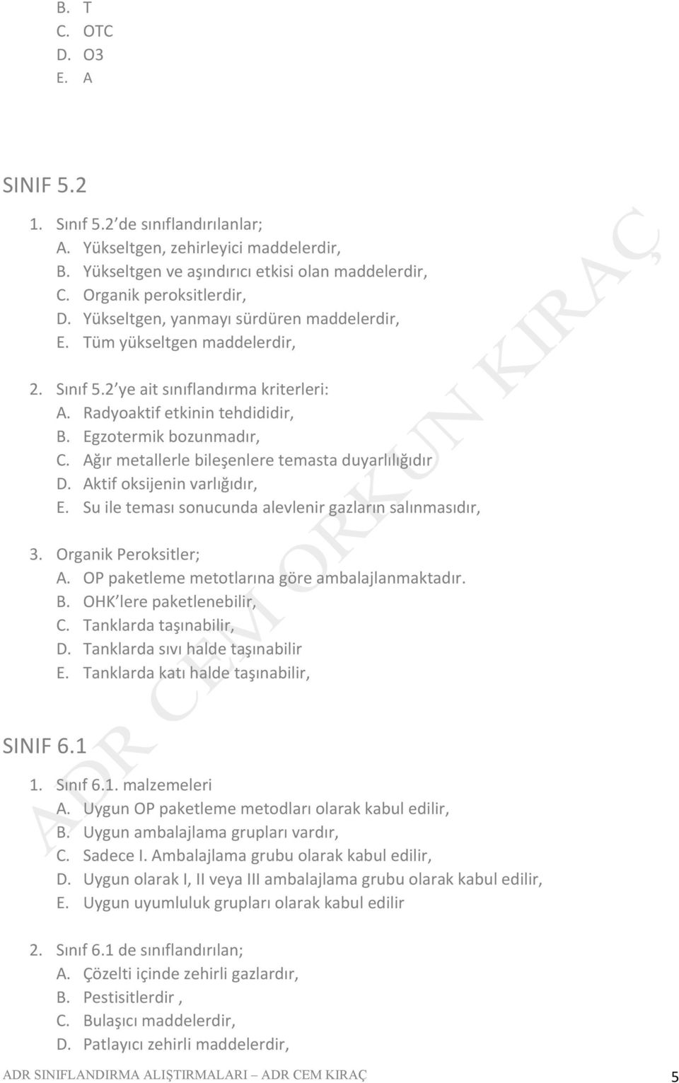 Ağır metallerle bileşenlere temasta duyarlılığıdır D. Aktif oksijenin varlığıdır, E. Su ile teması sonucunda alevlenir gazların salınmasıdır, 3. Organik Peroksitler; A.