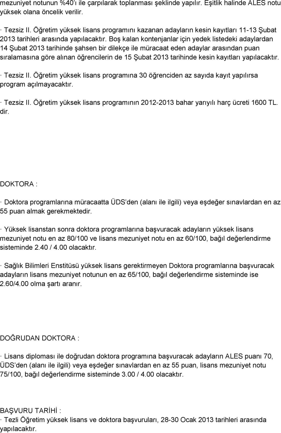 Boş kalan kontenjanlar için yedek listedeki adaylardan 14 Şubat 2013 tarihinde şahsen bir dilekçe ile müracaat eden adaylar arasından puan sıralamasına göre alınan öğrencilerin de 15 Şubat 2013