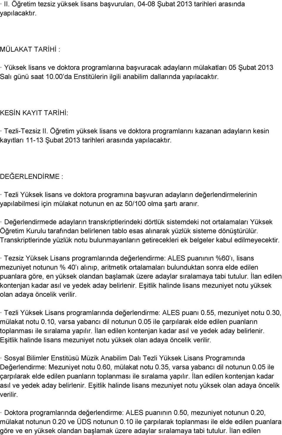 KESİN KAYIT TARİHİ: Tezli-Tezsiz II. Öğretim yüksek lisans ve doktora programlarını kazanan adayların kesin kayıtları 11-13 Şubat 2013 tarihleri arasında yapılacaktır.