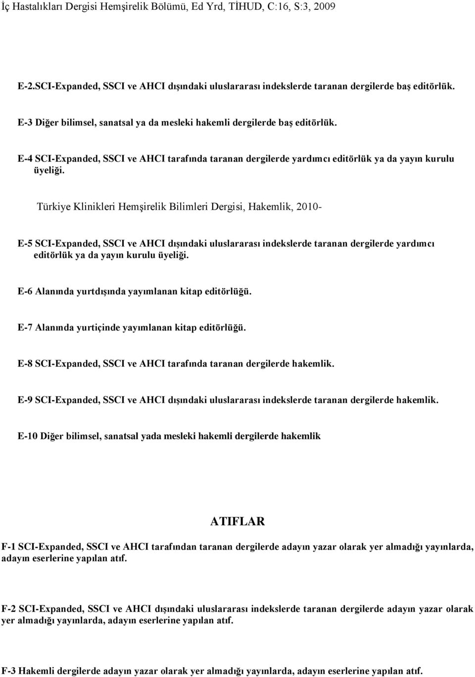 Türkiye Klinikleri Hemşirelik Bilimleri Dergisi, Hakemlik, 2010- E-5 SCI-Expanded, SSCI ve AHCI dışındaki uluslararası indekslerde taranan dergilerde yardımcı editörlük ya da yayın kurulu üyeliği.