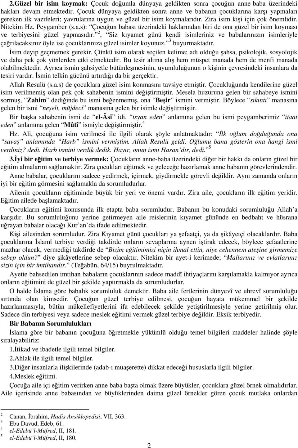 Peygamber (s.a.s): Çocuğun babası üzerindeki haklarından biri de ona güzel bir isim koyması ve terbiyesini güzel yapmasıdır.