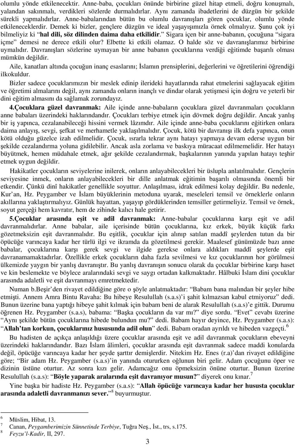 Demek ki bizler, gençlere düzgün ve ideal yaşayışımızla örnek olmalıyız. Şunu çok iyi bilmeliyiz ki hal dili, söz dilinden daima daha etkilidir.