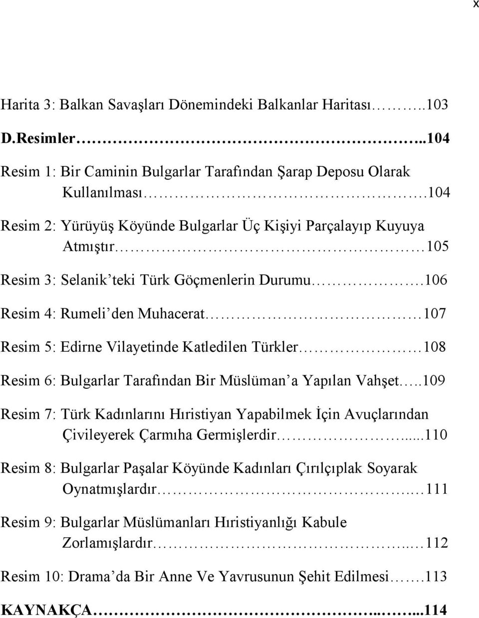 106 Resim 4: Rumeli den Muhacerat 107 Resim 5: Edirne Vilayetinde Katledilen Türkler 108 Resim 6: Bulgarlar Tarafından Bir Müslüman a Yapılan Vahşet.
