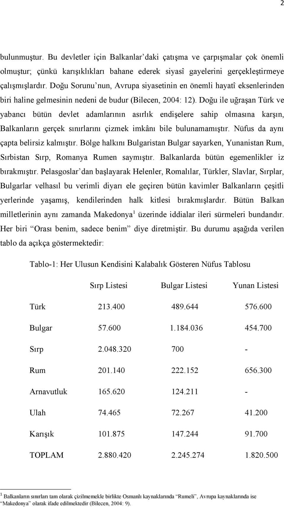 Doğu ile uğraşan Türk ve yabancı bütün devlet adamlarının asırlık endişelere sahip olmasına karşın, Balkanların gerçek sınırlarını çizmek imkânı bile bulunamamıştır.