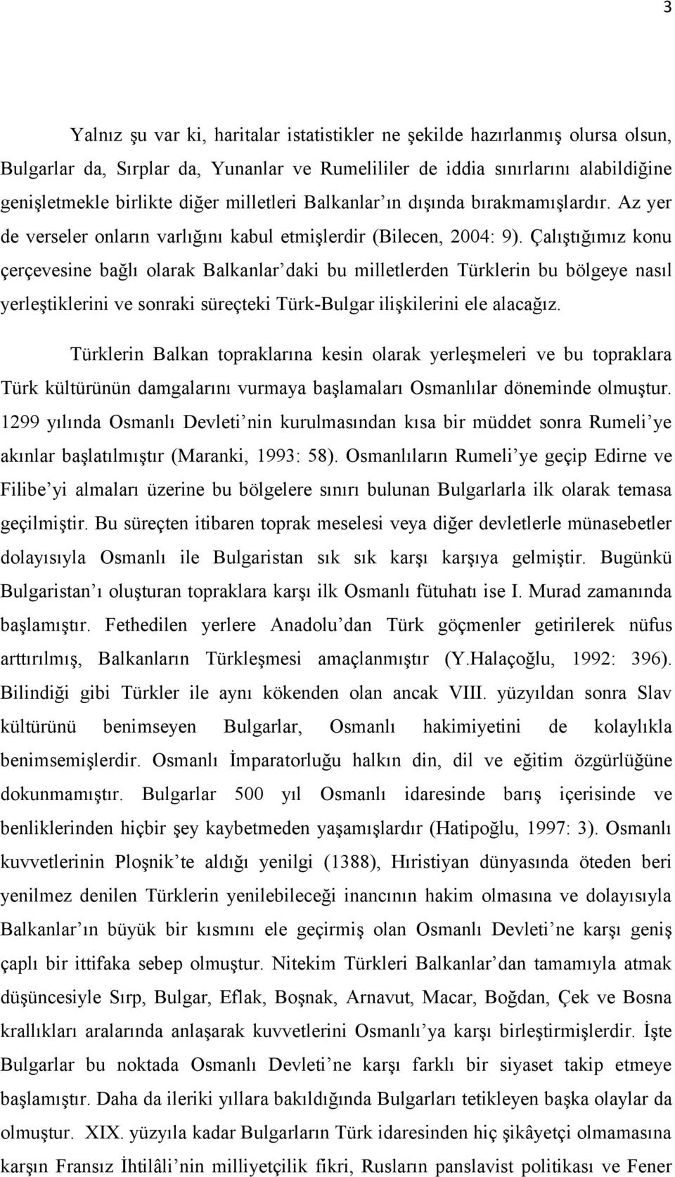 Çalıştığımız konu çerçevesine bağlı olarak Balkanlar daki bu milletlerden Türklerin bu bölgeye nasıl yerleştiklerini ve sonraki süreçteki Türk-Bulgar ilişkilerini ele alacağız.