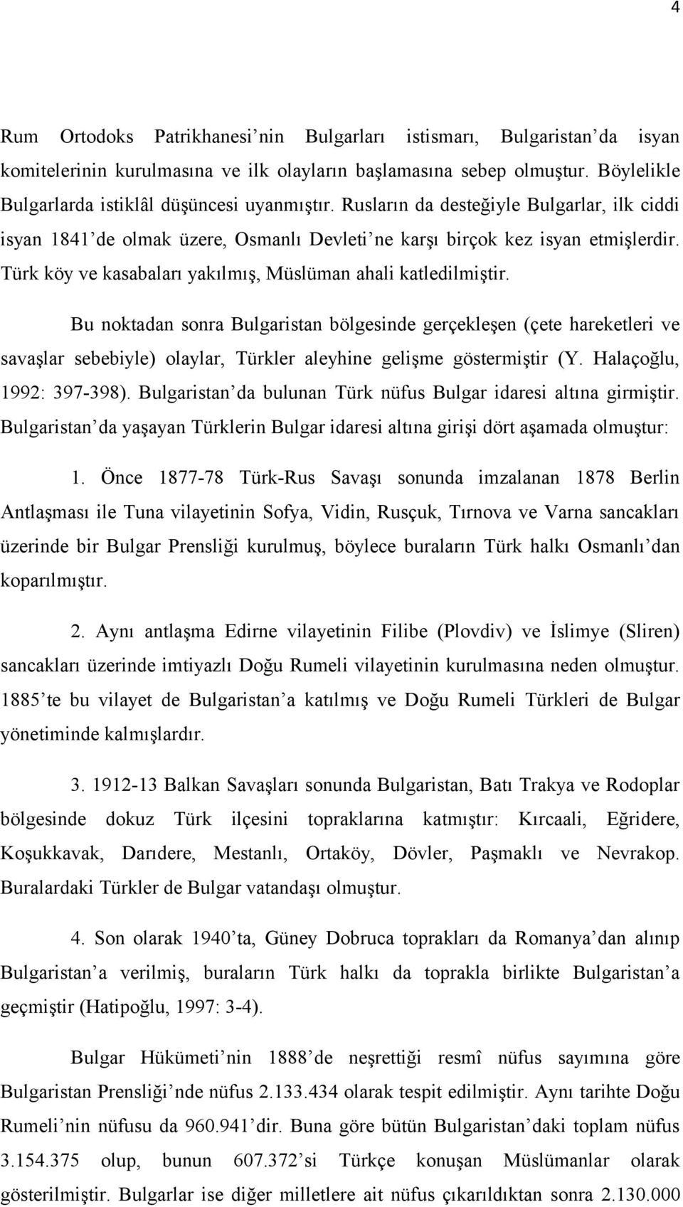 Bu noktadan sonra Bulgaristan bölgesinde gerçekleşen (çete hareketleri ve savaşlar sebebiyle) olaylar, Türkler aleyhine gelişme göstermiştir (Y. Halaçoğlu, 1992: 397-398).