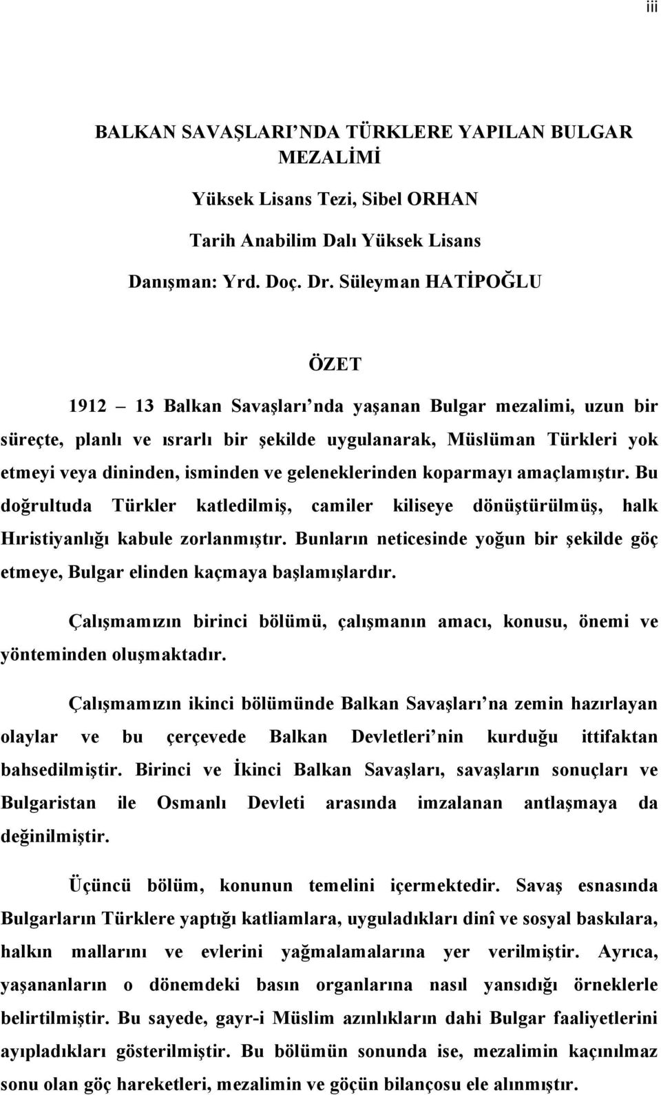 geleneklerinden koparmayı amaçlamıştır. Bu doğrultuda Türkler katledilmiş, camiler kiliseye dönüştürülmüş, halk Hıristiyanlığı kabule zorlanmıştır.