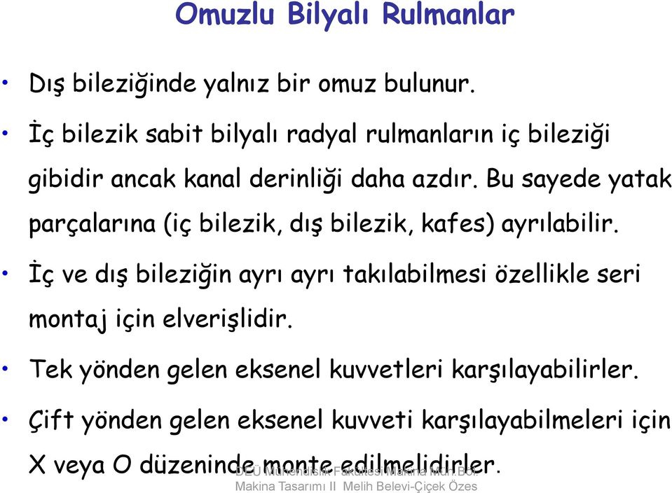 Bu sayede yatak parçalarına (iç bilezik, dış bilezik, kafes) ayrılabilir.