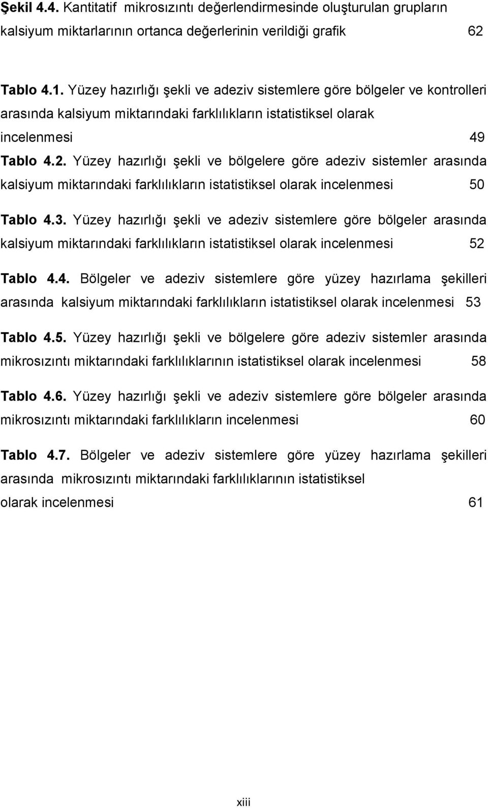 Yüzey hazırlığı şekli ve bölgelere göre adeziv sistemler arasında kalsiyum miktarındaki farklılıkların istatistiksel olarak incelenmesi 50 Tablo 4.3.