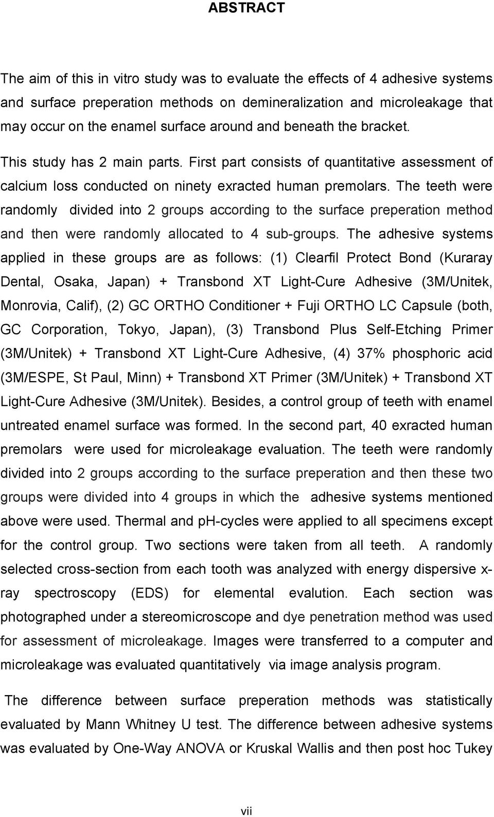 The teeth were randomly divided into 2 groups according to the surface preperation method and then were randomly allocated to 4 sub-groups.