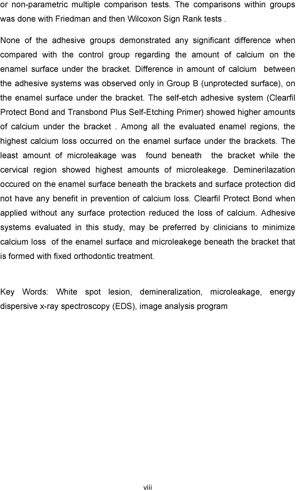 Difference in amount of calcium between the adhesive systems was observed only in Group B (unprotected surface), on the enamel surface under the bracket.