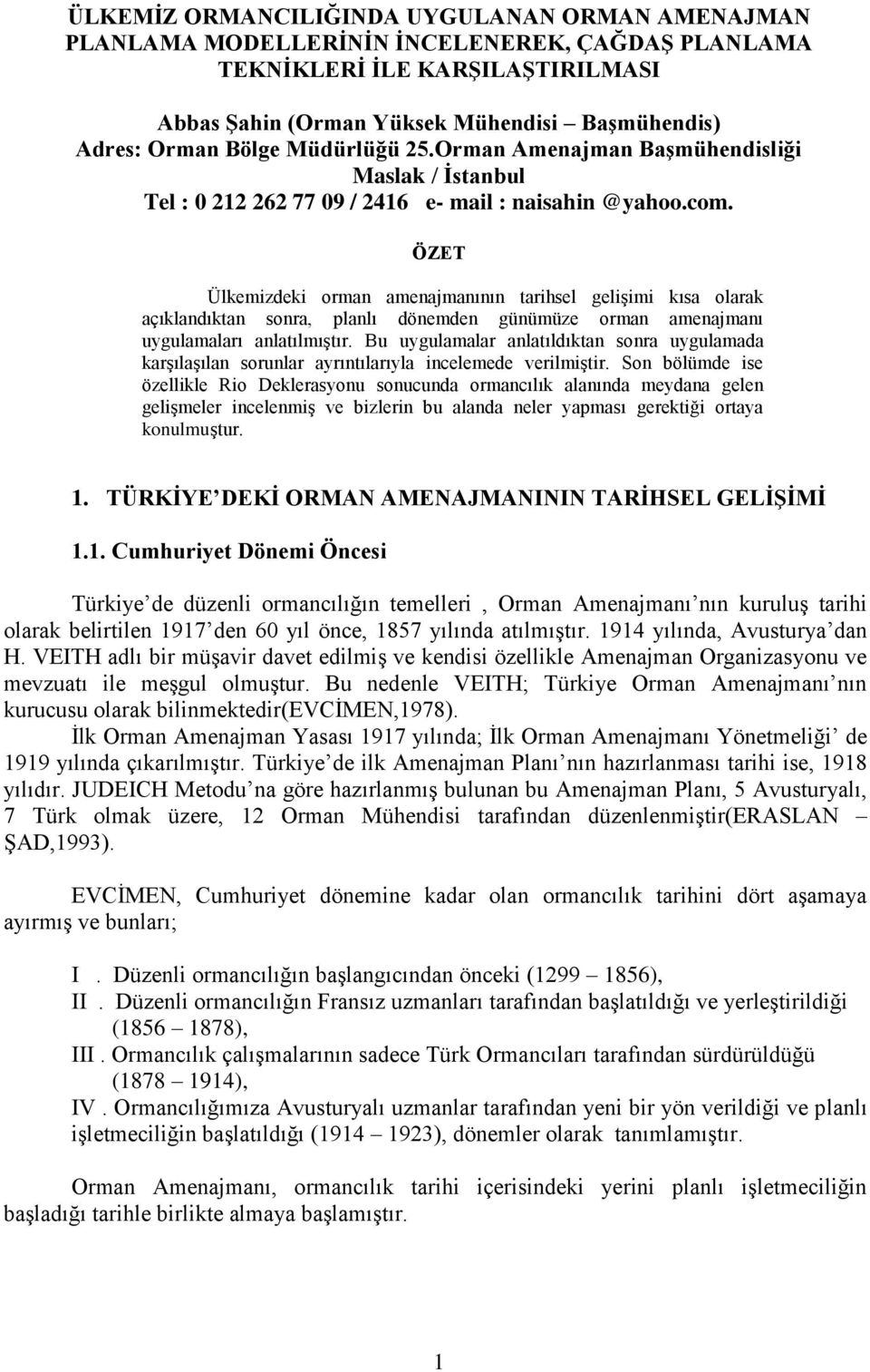 ÖZET Ülkemizdeki orman amenajmanının tarihsel gelişimi kısa olarak açıklandıktan sonra, planlı dönemden günümüze orman amenajmanı uygulamaları anlatılmıştır.