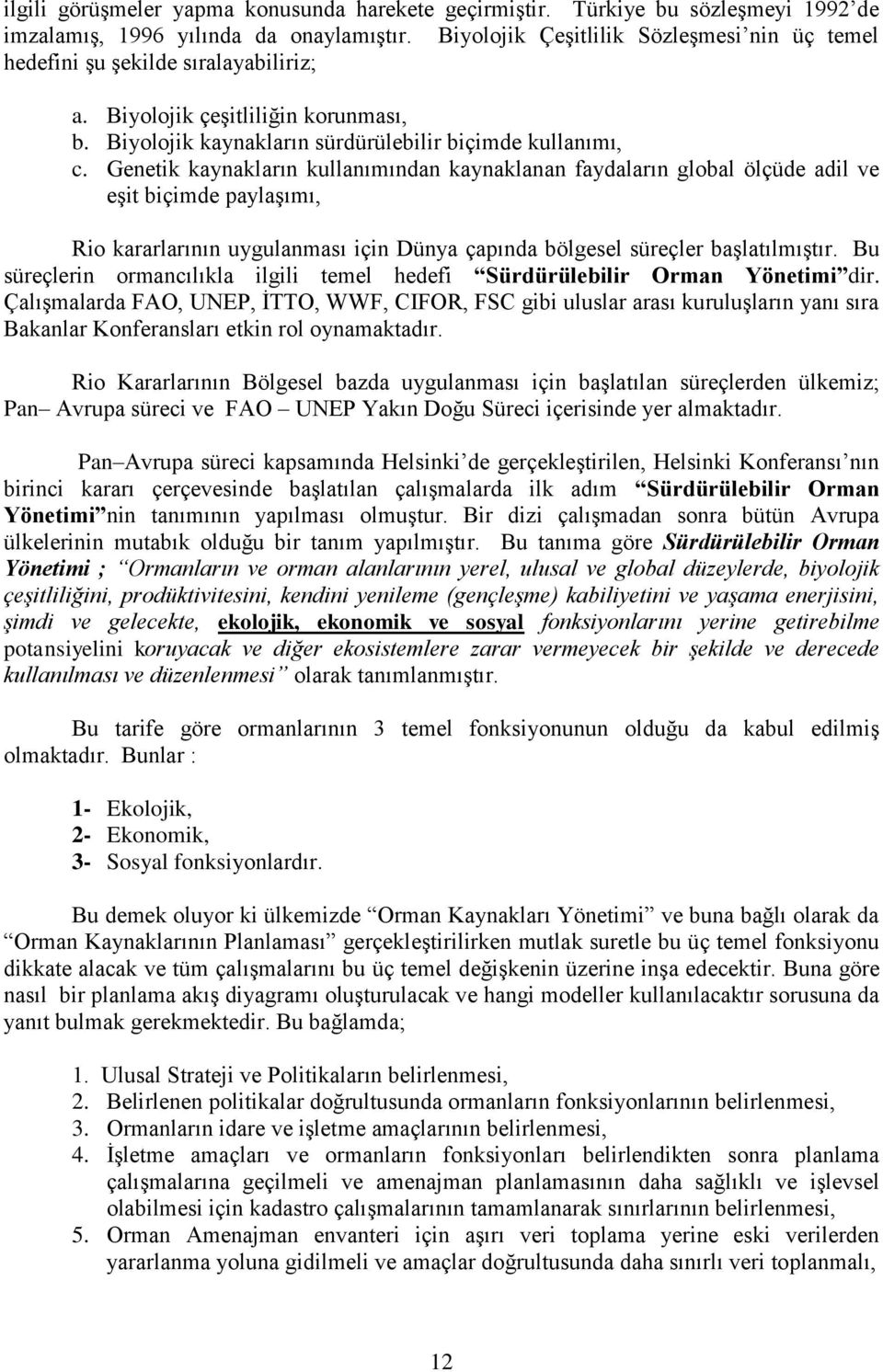 Genetik kaynakların kullanımından kaynaklanan faydaların global ölçüde adil ve eşit biçimde paylaşımı, Rio kararlarının uygulanması için Dünya çapında bölgesel süreçler başlatılmıştır.