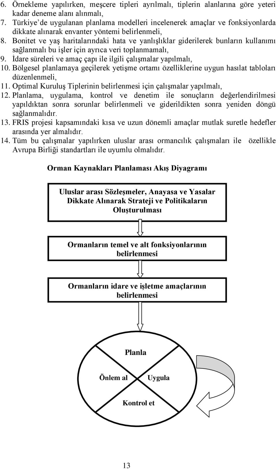 Bonitet ve yaş haritalarındaki hata ve yanlışlıklar giderilerek bunların kullanımı sağlanmalı bu işler için ayrıca veri toplanmamalı, 9.