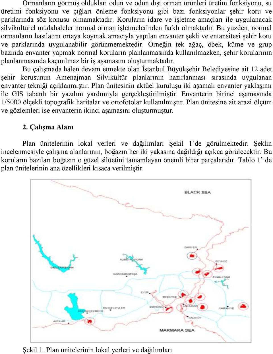 Bu yüzden, normal ormanların hasılatını ortaya koymak amacıyla yapılan envanter şekli ve entansitesi şehir koru ve parklarında uygulanabilir görünmemektedir.