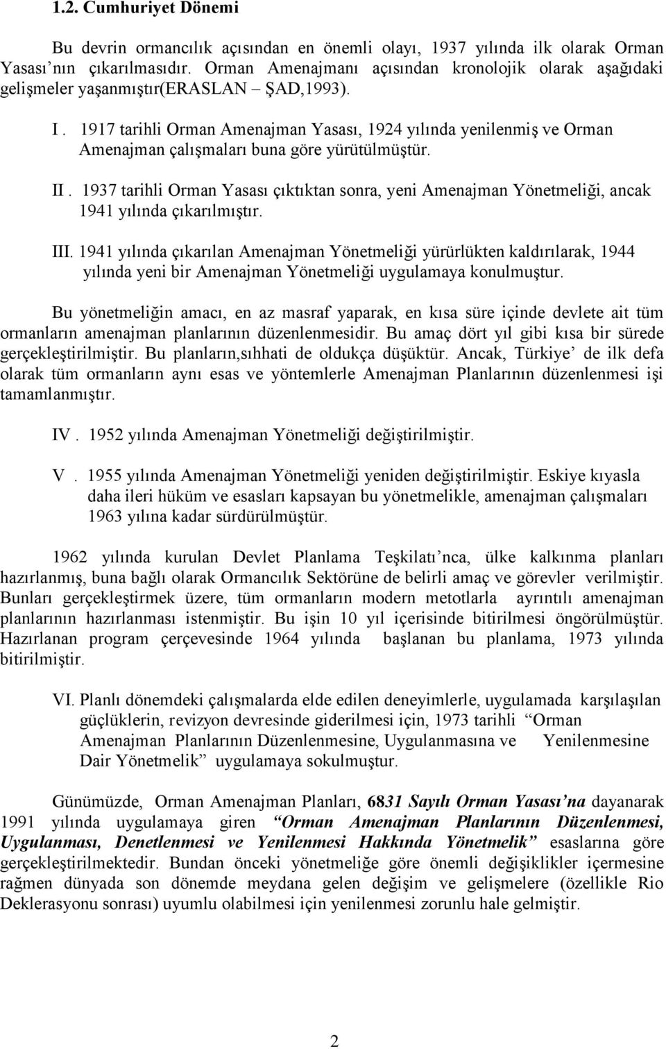 1917 tarihli Orman Amenajman Yasası, 1924 yılında yenilenmiş ve Orman Amenajman çalışmaları buna göre yürütülmüştür. II.