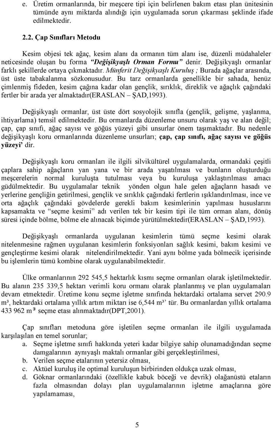 Değişikyaşlı ormanlar farklı şekillerde ortaya çıkmaktadır. Münferit Değişikyaşlı Kuruluş ; Burada ağaçlar arasında, üst üste tabakalanma sözkonusudur.