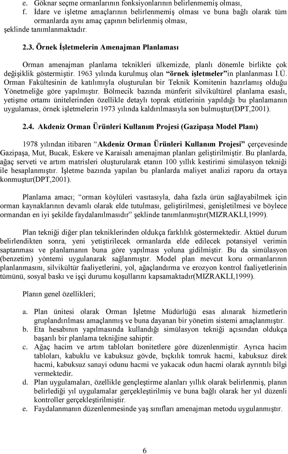 Örnek ĠĢletmelerin Amenajman Planlaması Orman amenajman planlama teknikleri ülkemizde, planlı dönemle birlikte çok değişiklik göstermiştir.