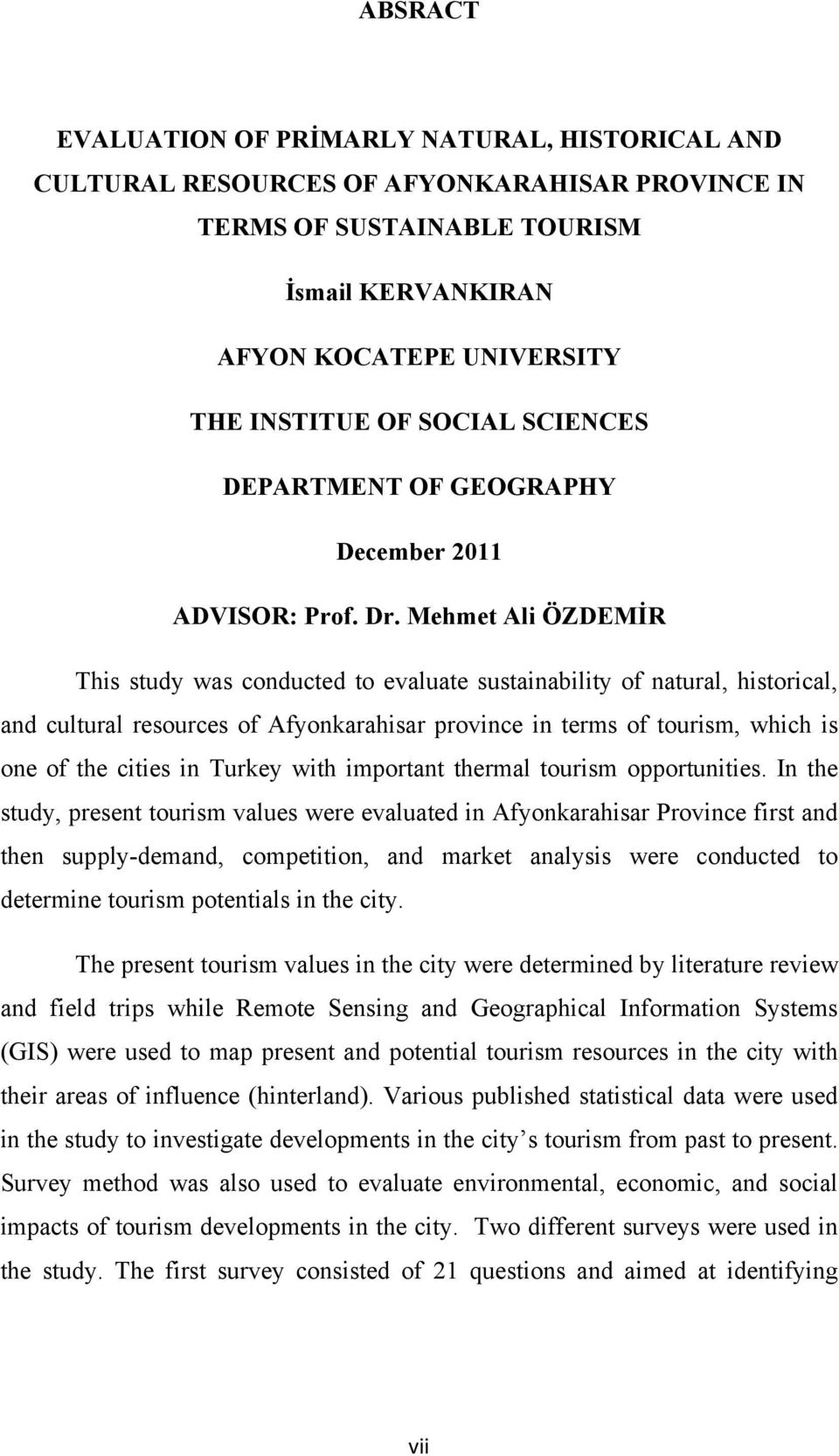 Mehmet Ali ÖZDEMİR This study was conducted to evaluate sustainability of natural, historical, and cultural resources of Afyonkarahisar province in terms of tourism, which is one of the cities in