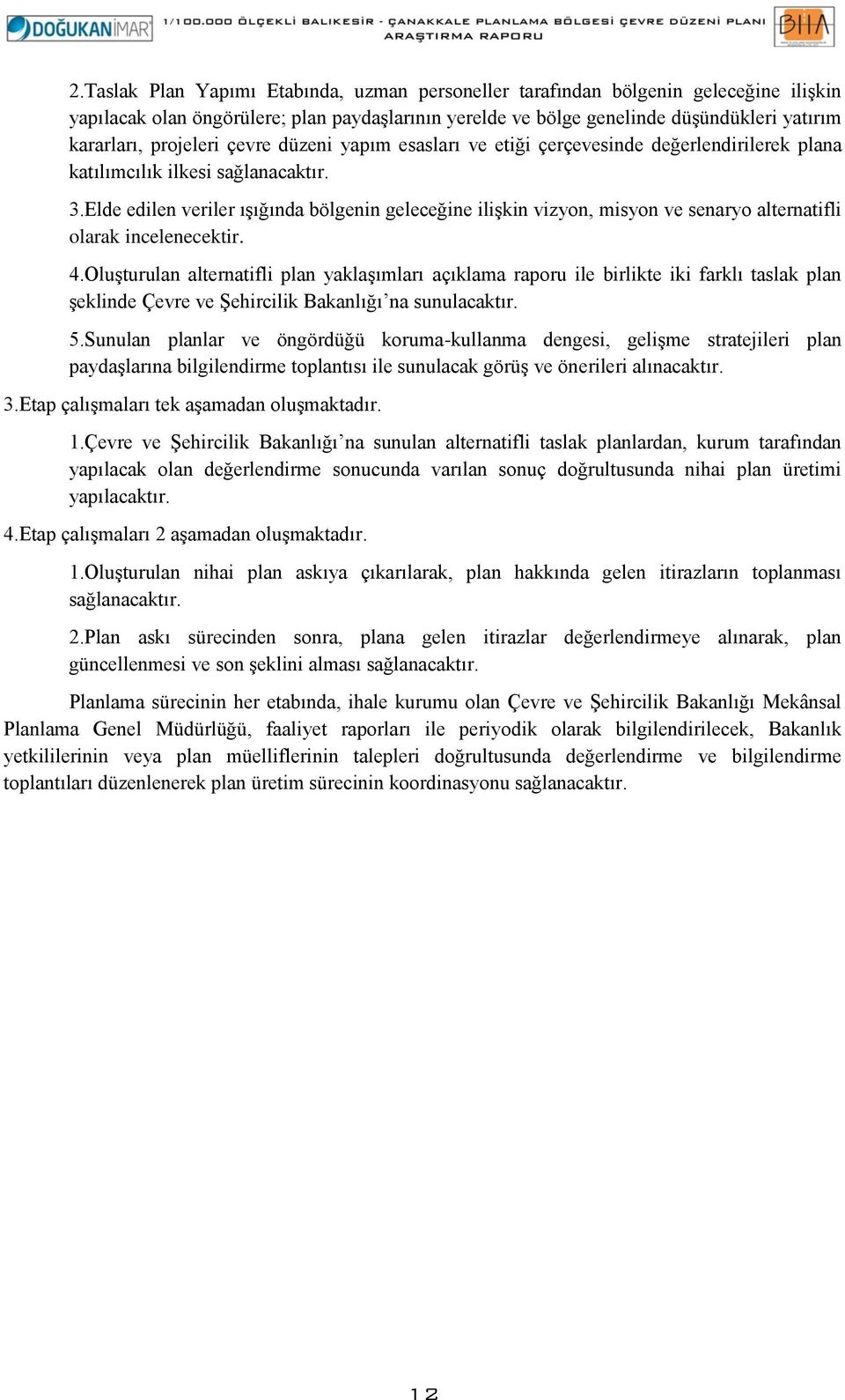 Elde edilen veriler ışığında bölgenin geleceğine ilişkin vizyon, misyon ve senaryo alternatifli olarak incelenecektir. 4.