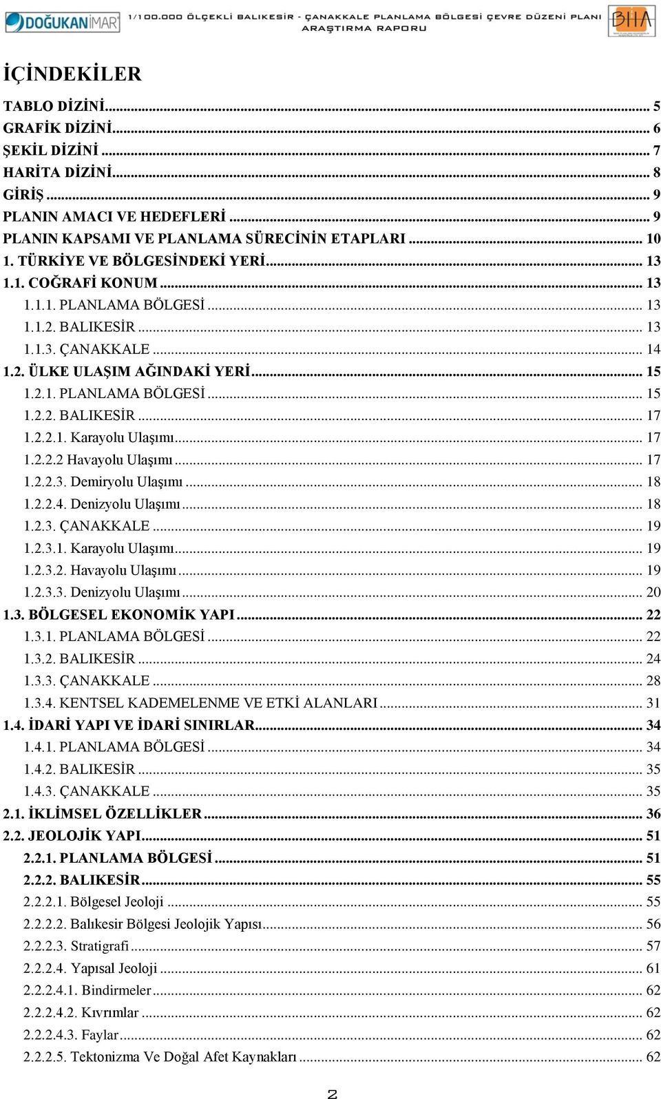 2.2.1. Karayolu Ulaşımı... 17 1.2.2.2 Havayolu Ulaşımı... 17 1.2.2.3. Demiryolu Ulaşımı... 18 1.2.2.4. Denizyolu Ulaşımı... 18 1.2.3. ÇANAKKALE... 19 1.2.3.1. Karayolu Ulaşımı... 19 1.2.3.2. Havayolu Ulaşımı... 19 1.2.3.3. Denizyolu Ulaşımı... 20 1.