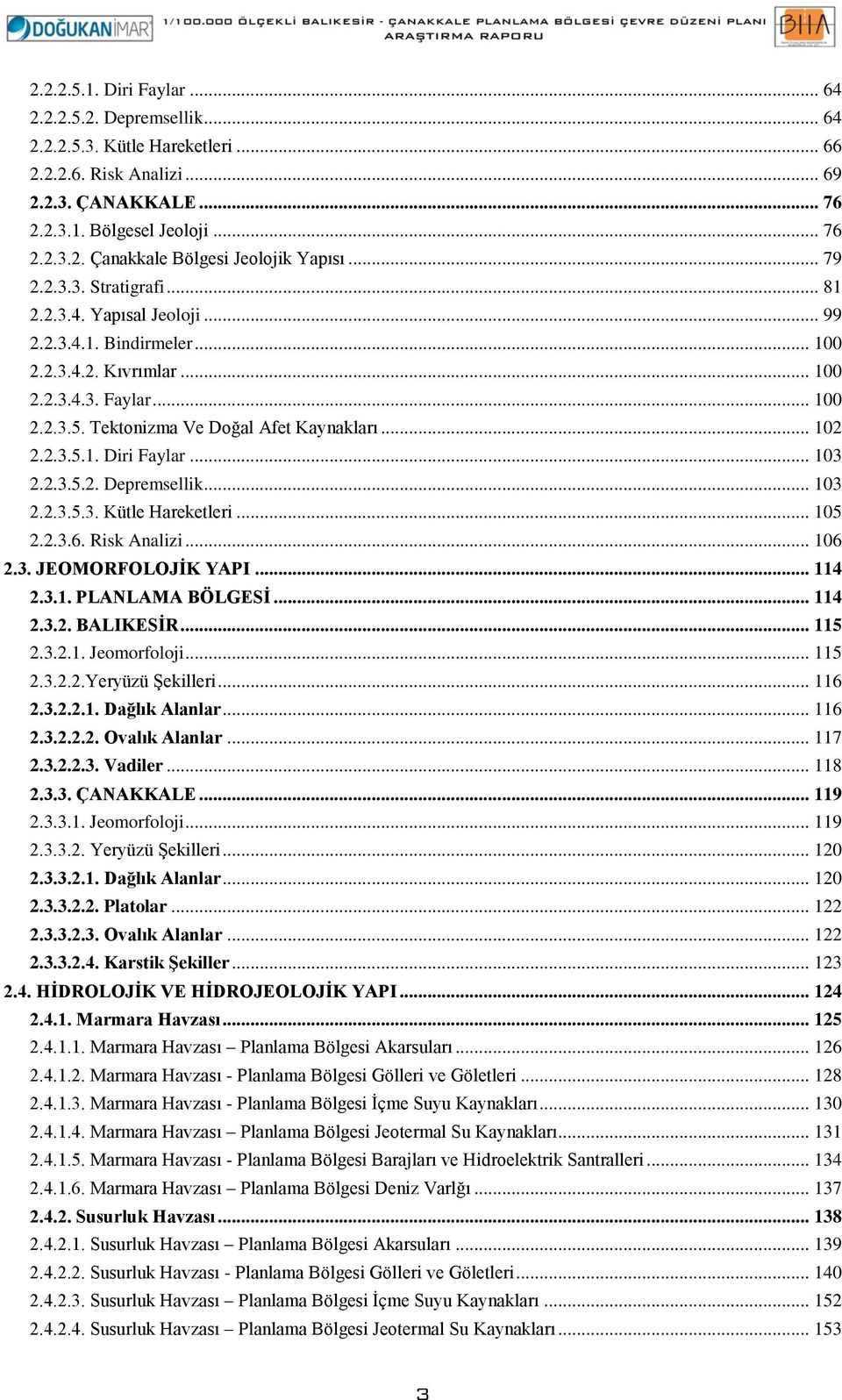 2.3.5.1. Diri Faylar... 103 2.2.3.5.2. Depremsellik... 103 2.2.3.5.3. Kütle Hareketleri... 105 2.2.3.6. Risk Analizi... 106 2.3. JEOMORFOLOJİK YAPI... 114 2.3.1. PLANLAMA BÖLGESİ... 114 2.3.2. BALIKESİR.