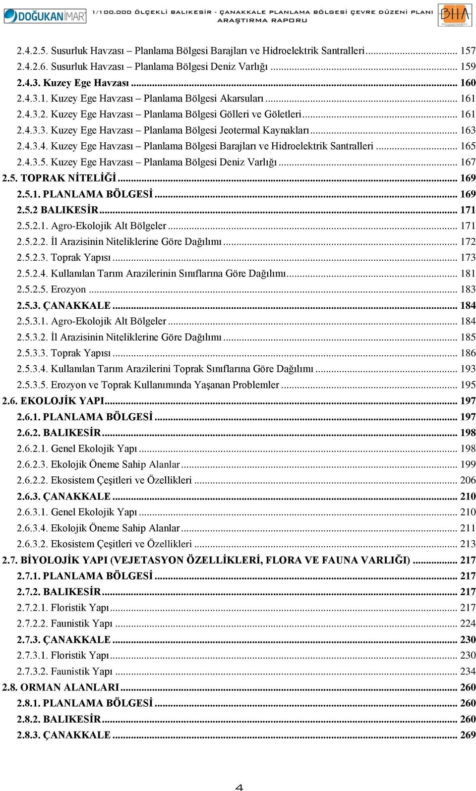 .. 165 2.4.3.5. Kuzey Ege Havzası Planlama Bölgesi Deniz Varlığı... 167 2.5. TOPRAK NİTELİĞİ... 169 2.5.1. PLANLAMA BÖLGESİ... 169 2.5.2 BALIKESİR... 171 2.5.2.1. Agro-Ekolojik Alt Bölgeler... 171 2.5.2.2. İl Arazisinin Niteliklerine Göre Dağılımı.