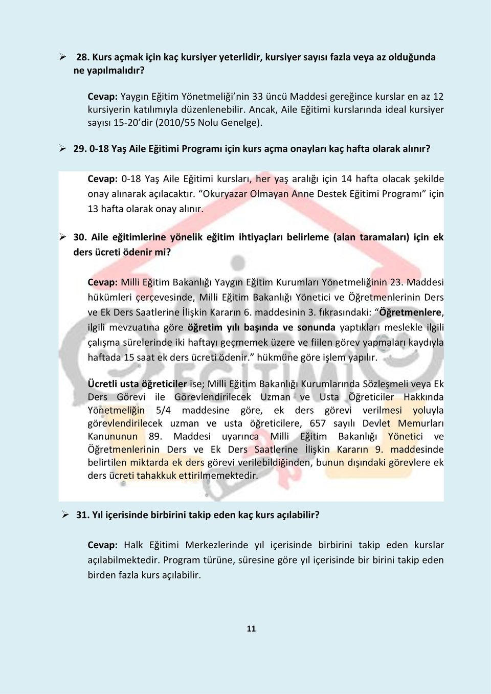 Ancak, Aile Eğitimi kurslarında ideal kursiyer sayısı 15-20 dir (2010/55 Nolu Genelge). 29. 0-18 Yaş Aile Eğitimi Programı için kurs açma onayları kaç hafta olarak alınır?