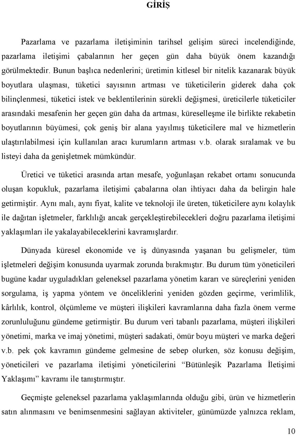 beklentilerinin sürekli değişmesi, üreticilerle tüketiciler arasındaki mesafenin her geçen gün daha da artması, küreselleşme ile birlikte rekabetin boyutlarının büyümesi, çok geniş bir alana yayılmış