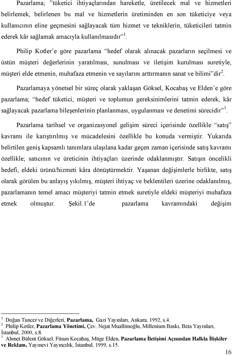 Philip Kotler e göre pazarlama hedef olarak alınacak pazarların seçilmesi ve üstün müşteri değerlerinin yaratılması, sunulması ve iletişim kurulması suretiyle, müşteri elde etmenin, muhafaza etmenin