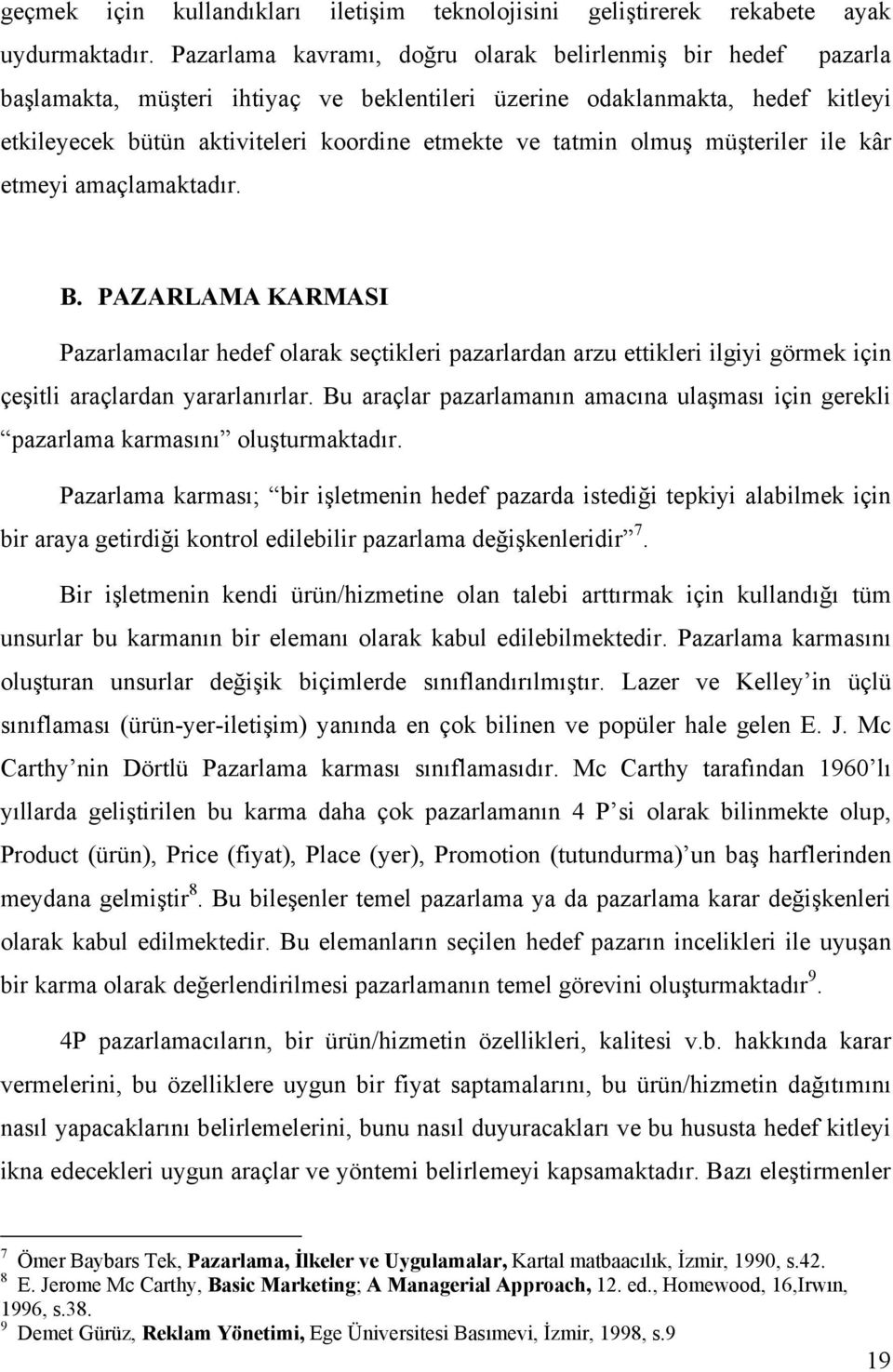 olmuş müşteriler ile kâr etmeyi amaçlamaktadır. B. PAZARLAMA KARMASI Pazarlamacılar hedef olarak seçtikleri pazarlardan arzu ettikleri ilgiyi görmek için çeşitli araçlardan yararlanırlar.