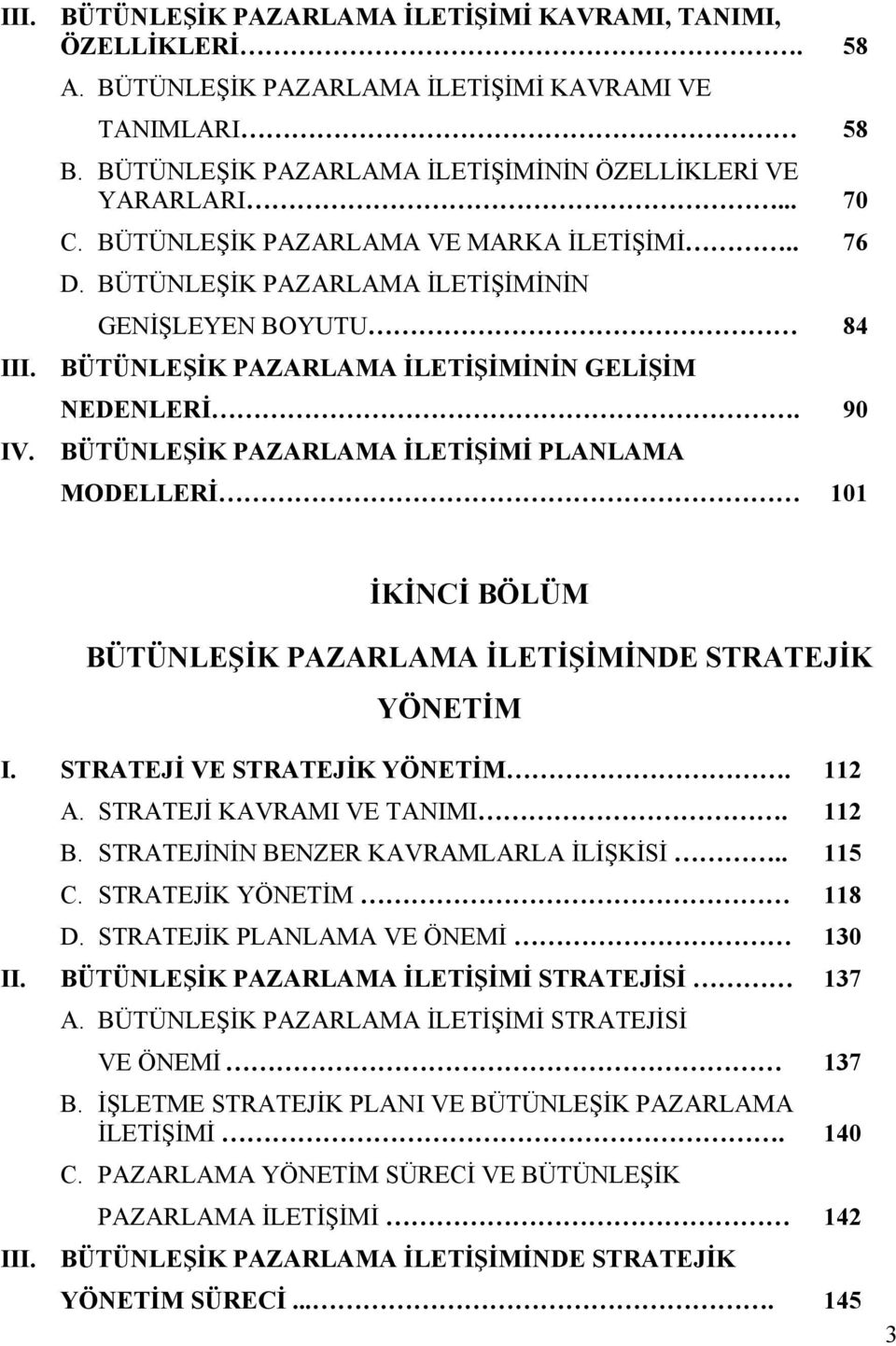 BÜTÜNLEŞİK PAZARLAMA İLETİŞİMİ PLANLAMA MODELLERİ 101 İKİNCİ BÖLÜM BÜTÜNLEŞİK PAZARLAMA İLETİŞİMİNDE STRATEJİK YÖNETİM I. STRATEJİ VE STRATEJİK YÖNETİM. 112 A. STRATEJİ KAVRAMI VE TANIMI. 112 B.