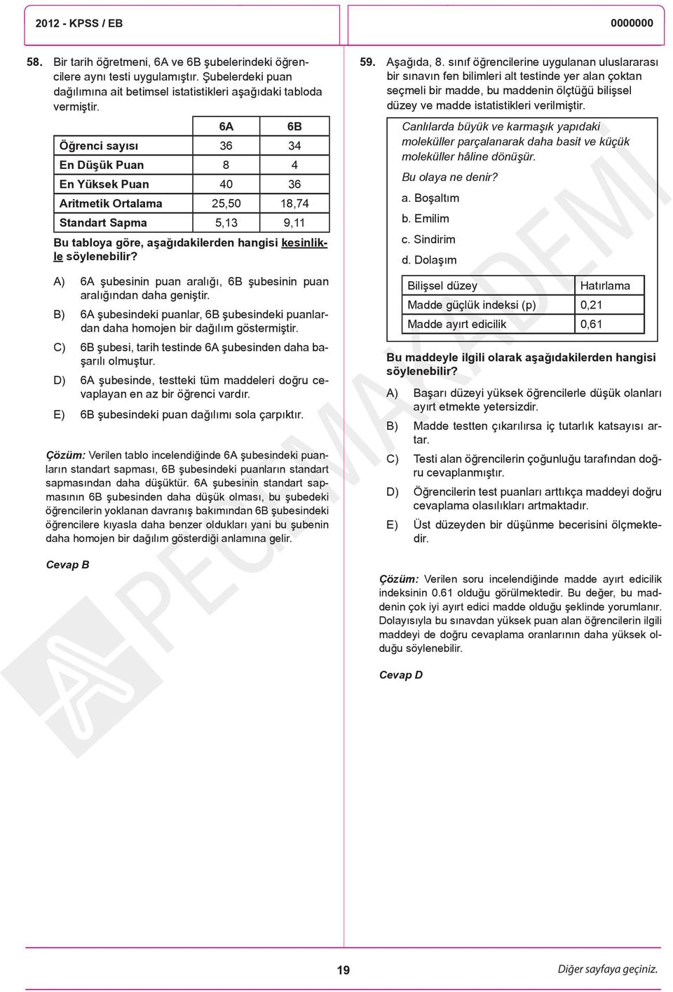 A) 6A şubesinin puan aralığı, 6B şubesinin puan aralığından daha geniştir. B) 6A şubesindeki puanlar, 6B şubesindeki puanlardan daha homojen bir dağılım göstermiştir.