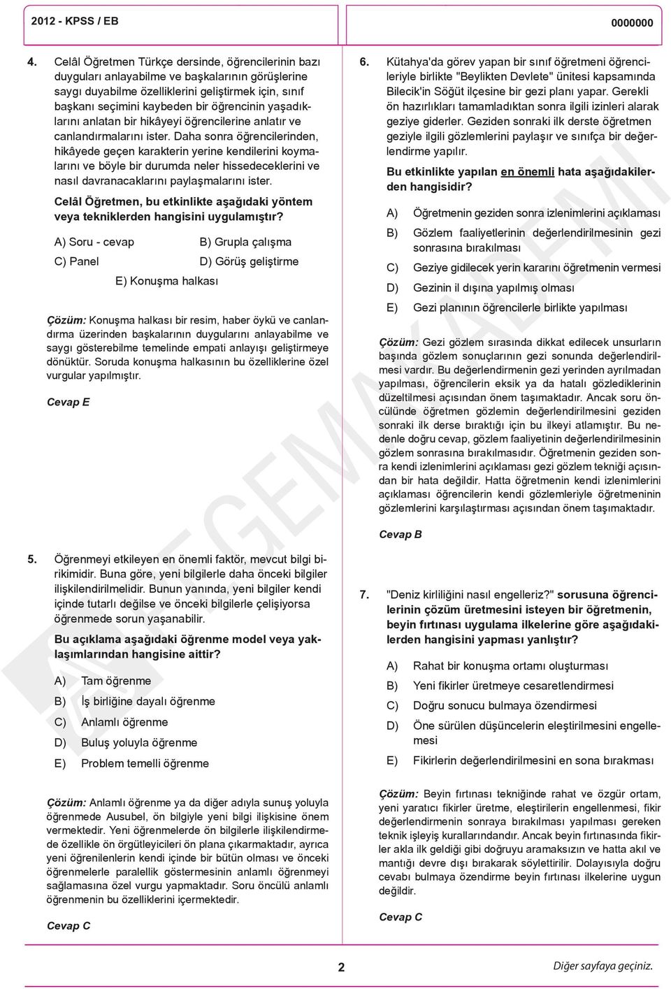 Daha sonra öğrencilerinden, hikâyede geçen karakterin yerine kendilerini koymalarını ve böyle bir durumda neler hissedeceklerini ve nasıl davranacaklarını paylaşmalarını ister.