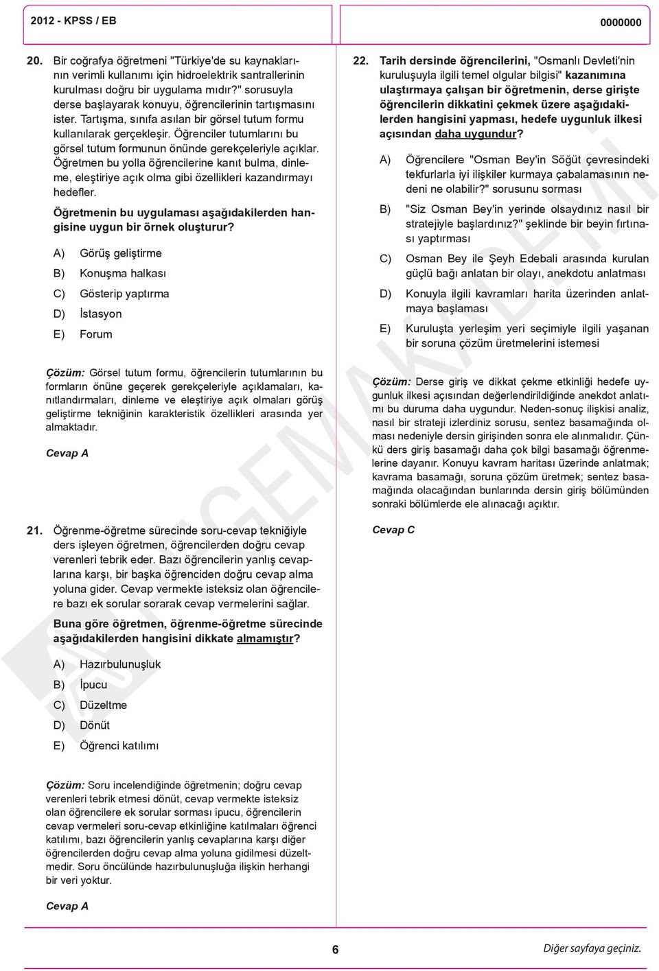 Öğrenciler tutumlarını bu görsel tutum formunun önünde gerekçeleriyle açıklar. Öğretmen bu yolla öğrencilerine kanıt bulma, dinleme, eleştiriye açık olma gibi özellikleri kazandırmayı hedefler.