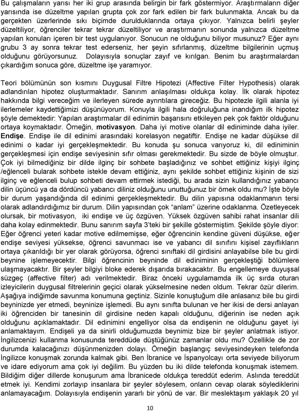 Yalnızca belirli şeyler düzeltiliyor, öğrenciler tekrar tekrar düzeltiliyor ve araştırmanın sonunda yalnızca düzeltme yapılan konuları içeren bir test uygulanıyor. Sonucun ne olduğunu biliyor musunuz?