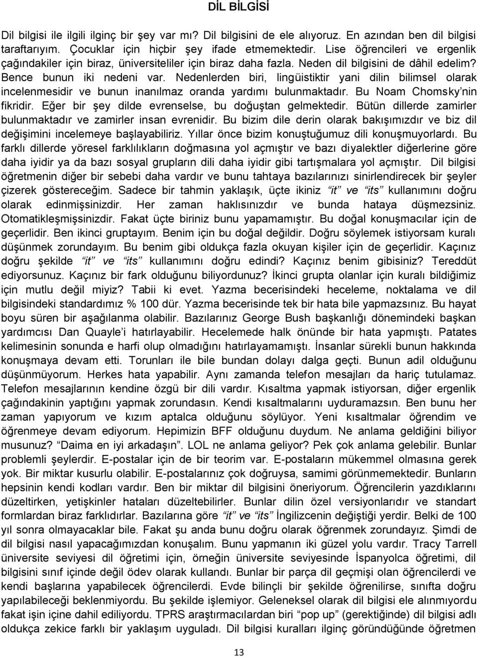 Nedenlerden biri, lingüistiktir yani dilin bilimsel olarak incelenmesidir ve bunun inanılmaz oranda yardımı bulunmaktadır. Bu Noam Chomsky nin fikridir.