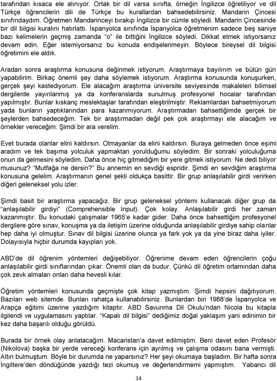 İspanyolca sınıfında İspanyolca öğretmenim sadece beş saniye bazı kelimelerin geçmiş zamanda o ile bittiğini İngilizce söyledi. Dikkat etmek istiyorsanız devam edin.