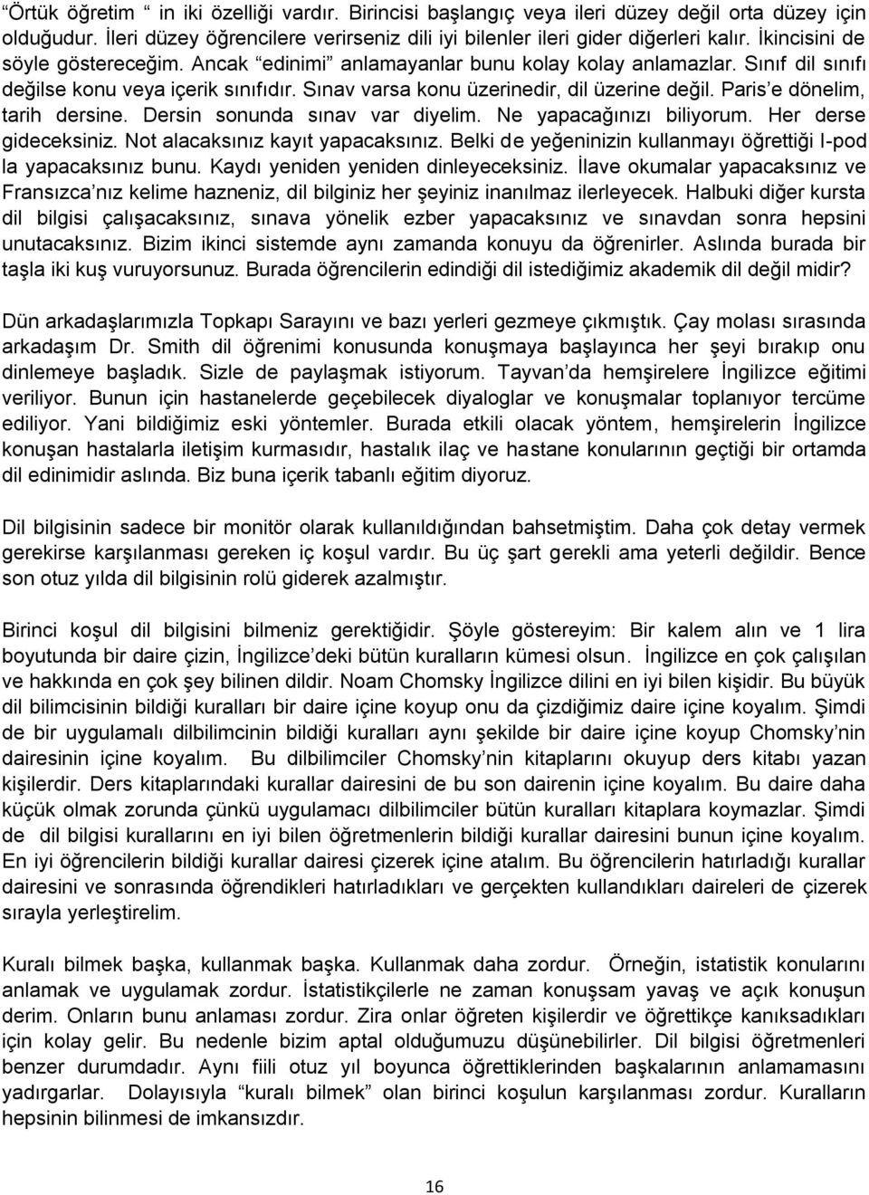 Paris e dönelim, tarih dersine. Dersin sonunda sınav var diyelim. Ne yapacağınızı biliyorum. Her derse gideceksiniz. Not alacaksınız kayıt yapacaksınız.