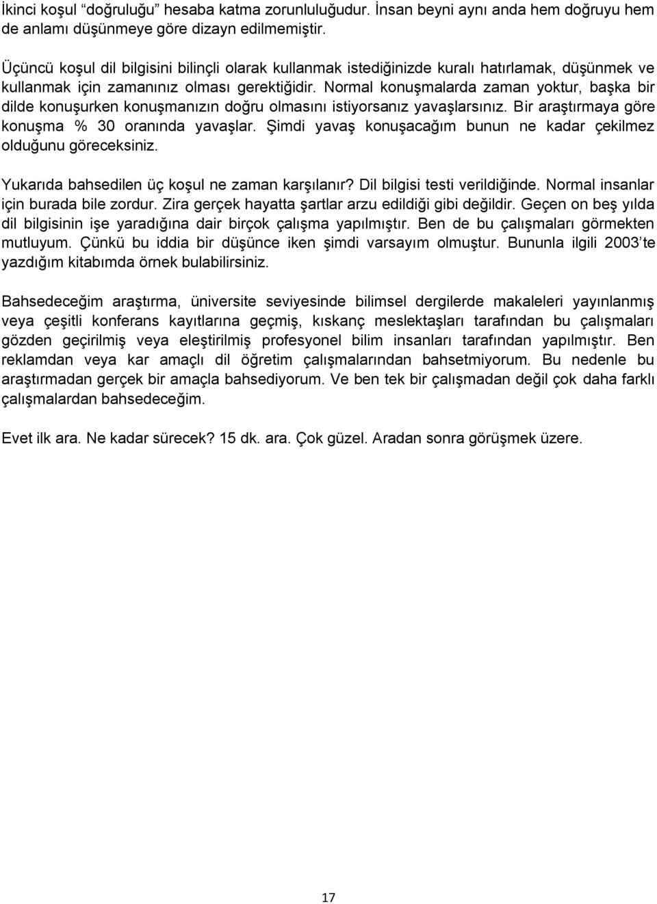 Normal konuşmalarda zaman yoktur, başka bir dilde konuşurken konuşmanızın doğru olmasını istiyorsanız yavaşlarsınız. Bir araştırmaya göre konuşma % 30 oranında yavaşlar.