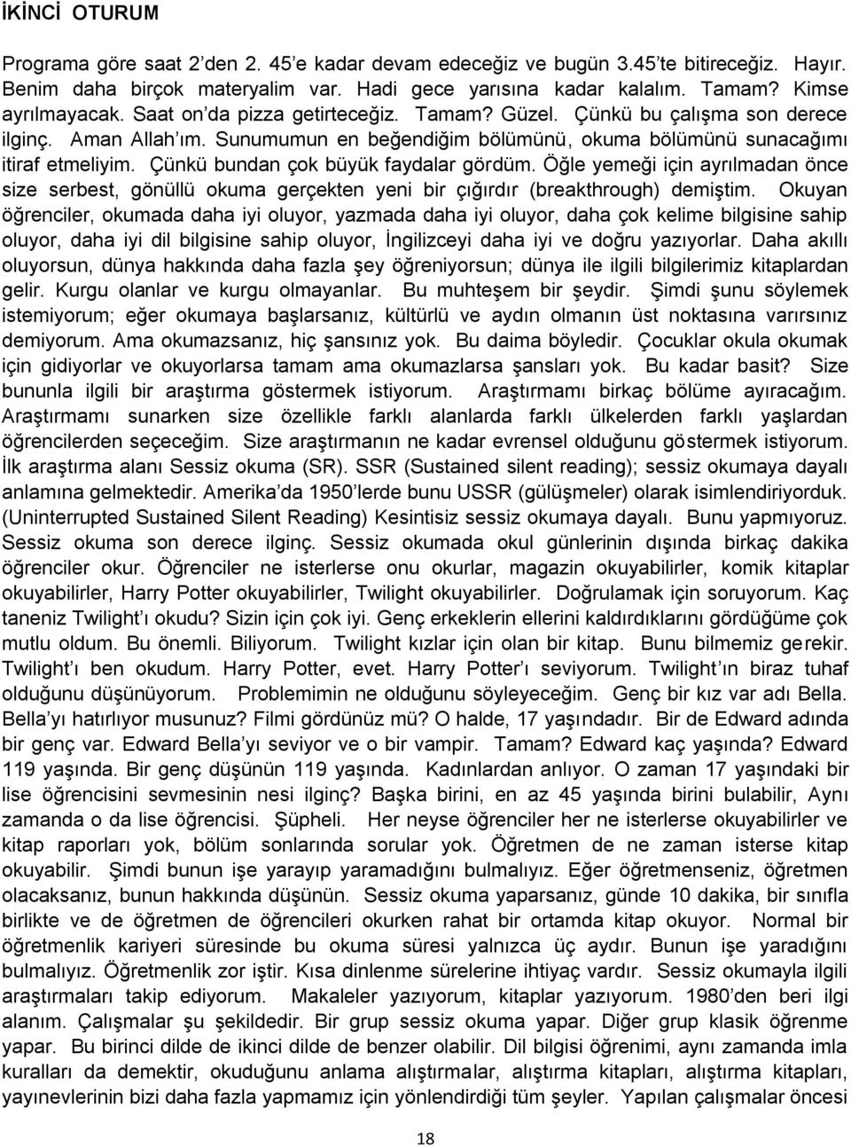 Çünkü bundan çok büyük faydalar gördüm. Öğle yemeği için ayrılmadan önce size serbest, gönüllü okuma gerçekten yeni bir çığırdır (breakthrough) demiştim.