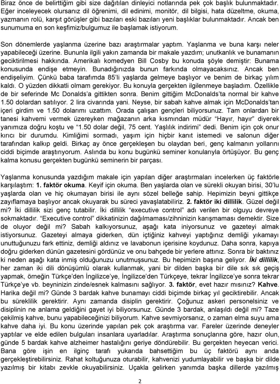 Ancak ben sunumuma en son keşfimiz/bulgumuz ile başlamak istiyorum. Son dönemlerde yaşlanma üzerine bazı araştırmalar yaptım. Yaşlanma ve buna karşı neler yapabileceği üzerine.