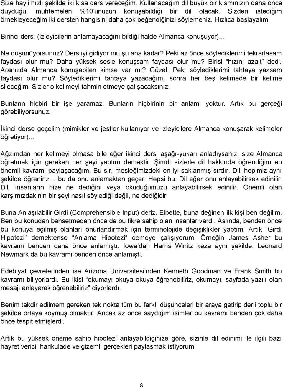 Birinci ders: (İzleyicilerin anlamayacağını bildiği halde Almanca konuşuyor) Ne düşünüyorsunuz? Ders iyi gidiyor mu şu ana kadar? Peki az önce söylediklerimi tekrarlasam faydası olur mu?