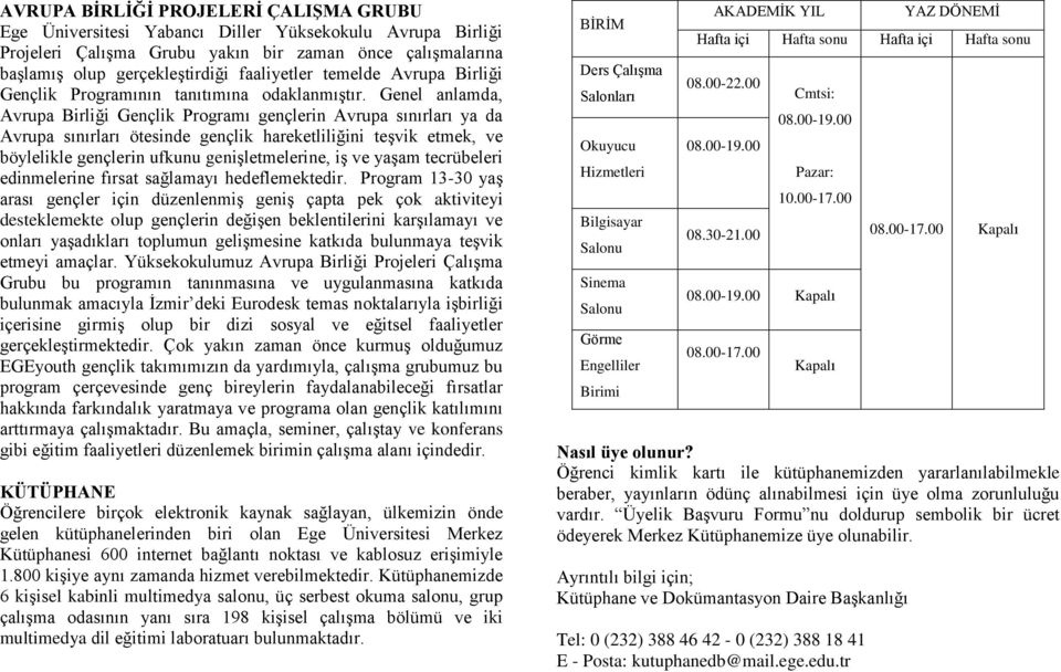 Genel anlamda, Avrupa Birliği Gençlik Programı gençlerin Avrupa sınırları ya da Avrupa sınırları ötesinde gençlik hareketliliğini teşvik etmek, ve böylelikle gençlerin ufkunu genişletmelerine, iş ve