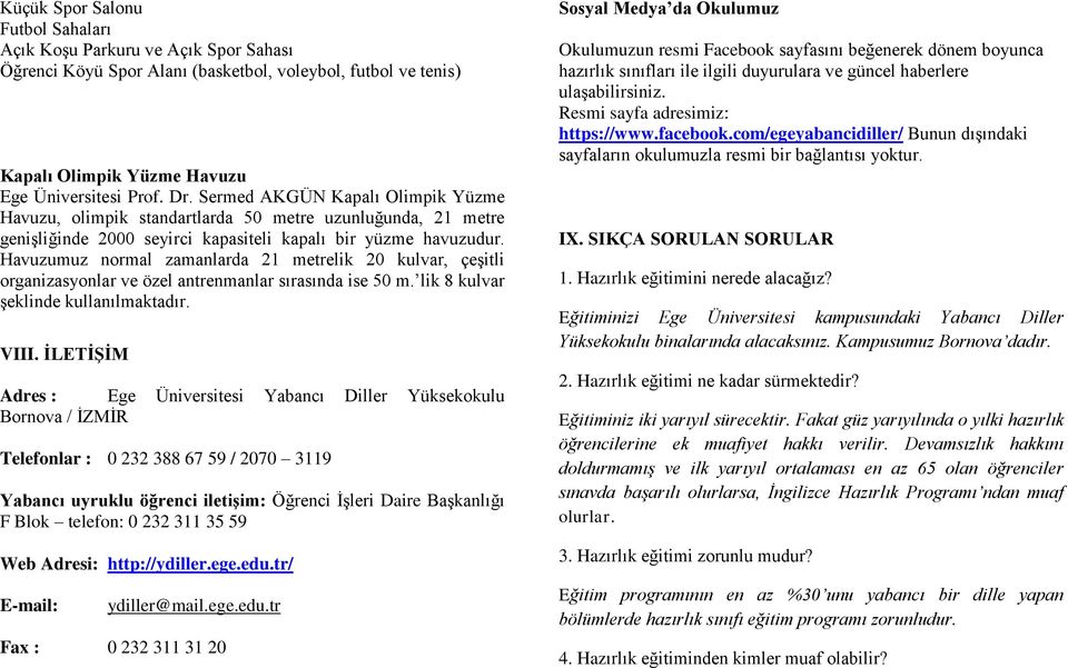 Havuzumuz normal zamanlarda 21 metrelik 20 kulvar, çeşitli organizasyonlar ve özel antrenmanlar sırasında ise 50 m. lik 8 kulvar şeklinde kullanılmaktadır. VIII.